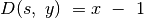 D(s, y) = x - 1
